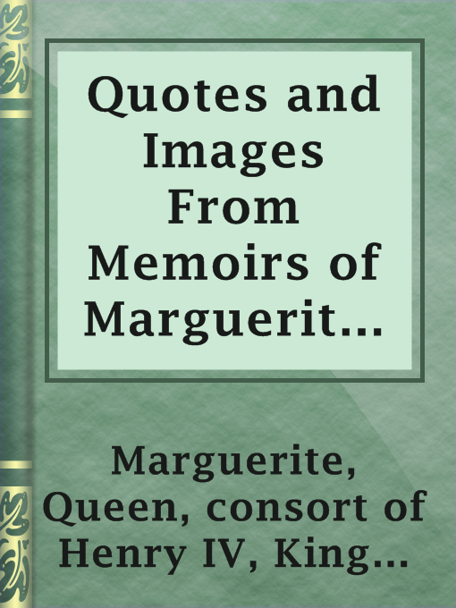 Title details for Quotes and Images From Memoirs of Marguerite de Valois by King of France consort of Henry IV Queen Marguerite - Available